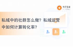 私域中的社群怎么做？私域运营中如何计算转化率？