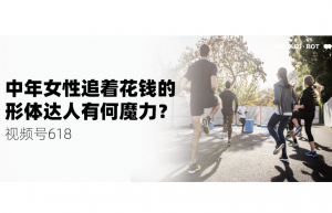 视频号618：让中年女性追着花钱的「形体达人」有何魔力？