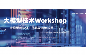 大模型技术Workshop｜句子互动邀您一起探讨大模型的选择、优化及落地应用​